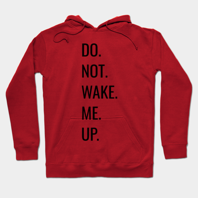 Do not wake me UP Sleep Hoodie TeePublic